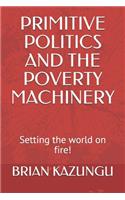 Primitive Politics and the Poverty Machinery