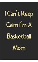 I Can't Keep Calm I'm A Basketball Mom: Lined Journal, 120 Pages, 6 x 9, Funny Basketball Gift Idea, Black Matte Finish (I Can't Keep Calm I'm A Basketball Mom Journal)
