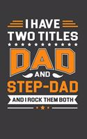 I Have Two Titles Dad And Step Dad And I Rock Them Both: Funny Father's Day Gift Notebook For Dad And Step Dad. Cute Cream Paper 6*9 Inch With 100 Pages Notebook For Writing Daily Routine, Journal and Hand