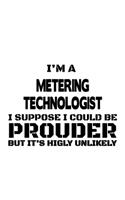 I'm A Metering Technologist I Suppose I Could Be Prouder But It's Highly Unlikely: Funny Metering Technologist Notebook, Metering Techno Worker Journal Gift, Diary, Doodle Gift or Notebook - 6 x 9 Compact Size, 109 Blank Lined Page