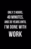 Only 2 Hours, 40 Minutes, And 35 Years Until I'm Done With Work