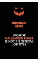 Business man Because Halloween Lover Is Not An Official Job Title: Halloween Scary Pumpkin Jack O'Lantern 120 Pages 6x9 Blank Lined Paper Notebook Journal