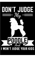 Don't Judge My Poodle And I Won't Judge Your Kids