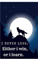 I Never Lose.Either i win, or i learn