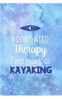 I Don't Need Therapy I Just Need To Go Kayaking