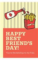 Happy Best Friend's Day You're The Ketchup To My Fries