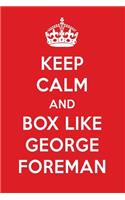 Keep Calm and Box Like George Foreman: George Foreman Designer Notebook