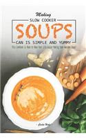 Making Slow Cooker Soups Can Is Simple and Yummy: This Cookbook Is Made to Make Your Life Easier Making Some Awesome Soups!