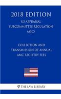 Collection and Transmission of Annual AMC Registry Fees (US Appraisal Subcommittee Regulation) (ASC) (2018 Edition)