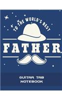 To The World's Best Father: Guitar Tab Notebook: Dad Gift, Music Composition Books, Music Manuscript Paper 120 Pages Large Print 8.5" x 11" Blank Guitar Tab, Blank Staff Paper