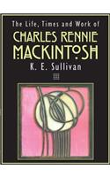 The Life, Times and Work of Charles Rennie Mackintosh
