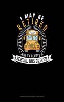 I May Be Retired But I'm Always a School Bus Driver: Composition Notebook: Wide Ruled(1183 Composition Notebook: Wide Ruled)