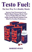 Testo Fuel: The Sure Way to a Healthy Muscle: Increase Your Testosterone Level, Build & Repair Damage Muscle, Shed Excess Weight (Body Fat), Boost Libido, Enrich Mood & Sharpen Your Mind for Excellent Performance.