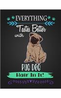 Everything Tastes Better with Pug Dog Hair in It!: Journal Composition Notebook for Dog and Puppy Lovers