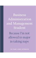 Business Administration and Management Student - Because I'm Not Allowed to Major in Taking Naps: 150 Page Lined Notebook