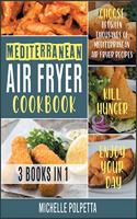 Mediterranean Air Fryer Cookbook [3 IN 1]: Choose between Thousands of Mediterranean Air Fryer Recipes, Kill Hunger and Enjoy Your Day