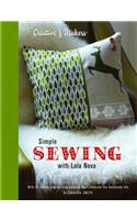Simple Sewing with Lola Nova: With 25 Stylish Step-By-Step Projects That Celebrate Your Handmade Life: With 25 Stylish Step-by-step Projects That Celebrate Your Handmade Life