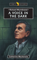 Richard Wurmbrand: A Voice in the Dark: A Voice in the Dark(Trail Blazers)
