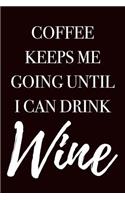 Coffee Keeps Me Going Until I Can Drink Wine: Blank Lined Journal