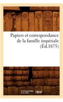 Papiers Et Correspondance de la Famille Impériale (Éd.1875): (Histoire)