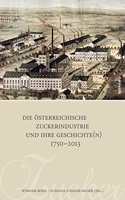 Die Osterreichische Zuckerindustrie Und Ihre Geschichte(n) 1750-2013