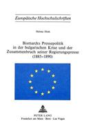 Bismarcks Pressepolitik in der bulgarischen Krise und der Zusammenbruch seiner Regierungspresse (1885-1890)