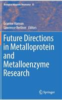 Future Directions in Metalloprotein and Metalloenzyme Research
