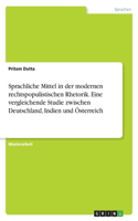 Sprachliche Mittel in der modernen rechtspopulistischen Rhetorik. Eine vergleichende Studie zwischen Deutschland, Indien und Österreich