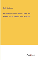 Recollections of the Public Career and Private Life of the Late John Adolphus