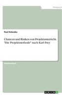 Chancen und Risiken von Projektunterricht. Die Projektmethode nach Karl Frey