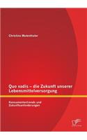 Quo vadis - die Zukunft unserer Lebensmittelversorgung: Konsumententrends und Zukunftsanforderungen(German)