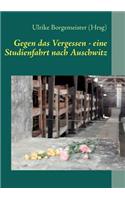 Gegen Das Vergessen - Eine Studienfahrt Nach Auschwitz