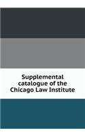 Supplemental catalogue of the Chicago Law Institute