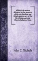 historical sermon delivered on the occasion of the one hundred and fiftieth anniversary of the First Congregational Church, Lebanon, Conn