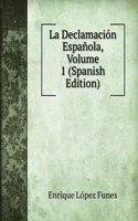 La Declamacion Espanola, Volume 1 (Spanish Edition)