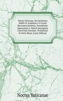 Noctes Vaticanae, Seu Sermones Habiti in Academia a S Carolo Borromeo.Instituta. Praemittitur Opusculum A. Valerii Inscriptum Convivium Noctium . Praefatione Et Notis Illustr (Latin Edition)