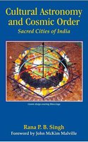 Cultural Astronomy and Cosmic Order: Sacred Cities of India, Khajuraho, Gaya,Vindhyachal,Varanasi and Chitrakut