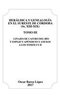 Heráldica y Genealogía en el Sureste de Córdoba (Ss. XIII-XIX). Tomo III. Linajes de Castro del Río y Espejo y apéndices y anexos a los Tomos I y II.