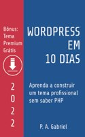 WordPress em 10 Dias - Edição 2022: Aprenda a Construir um Tema Profissional sem Saber PHP