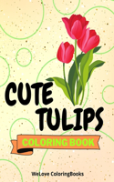 Cute Tulips Coloring Book: Awesome Tulips Coloring Book Adorable Tulips Coloring Pages for Kids 25 Incredibly Nice and Lovable Tulips