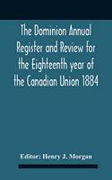 Dominion Annual Register And Review For The Eighteenth Year Of The Canadian Union 1884