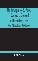 The Liturgies Of S. Mark, S. James, S. Clement, S. Chrysostom, And The Church Of Malabar; Translated, With Introduction And Appendices