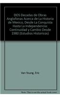 DOS Decadas de Obras Anglofonas Acerca de La Historia de Mexico, Desde La Conquista Hasta La Independencia: Continuidad y Cambio Desde 1980(H/215 Estudios Historicos)