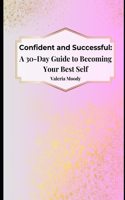 Confident and Successful: A 30-Day Guide to Becoming Your Best Self