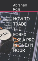 How to Trade the Forex Like a Pro in One (1) Hour