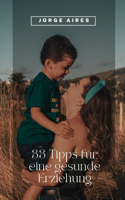 33 Tipps für eine gesunde Erziehung