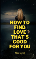How to Find Love That's Good For You