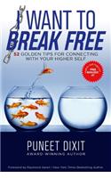 I Want to Break Free: 52 Golden Tips for connecting with your Higher Self
