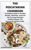 The Pescatarian Cookbook: A complete guide to the best recipes, meal [plan and food list for jump starting a healthy lifestyle. the pescatarian kitchen guide.