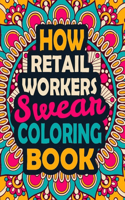 How Retail Workers Swear Coloring Book: A Swear Coloring Book Gift for Retail Workers-8.5x11 Inches 50 Unique Design of Swear Words Illustration Coloring Book for Retail Workers